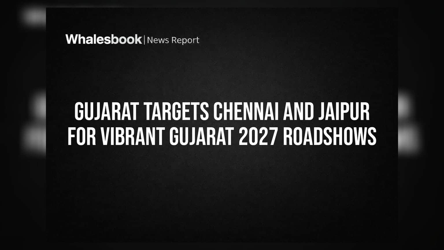 Gujarat Targets Chennai and Jaipur for Vibrant Gujarat 2027 Roadshows