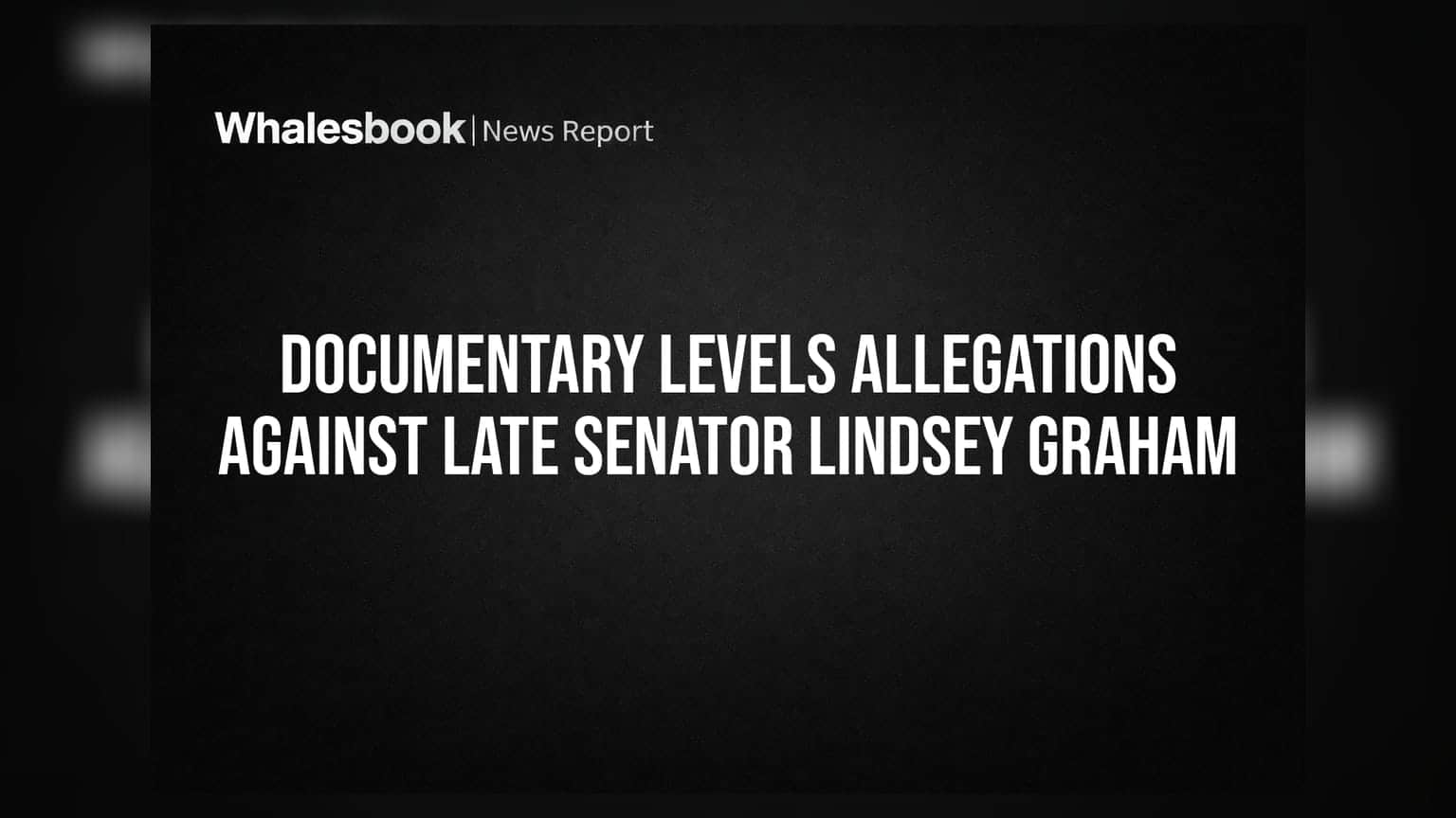 Documentary Levels Allegations Against Late Senator Lindsey Graham