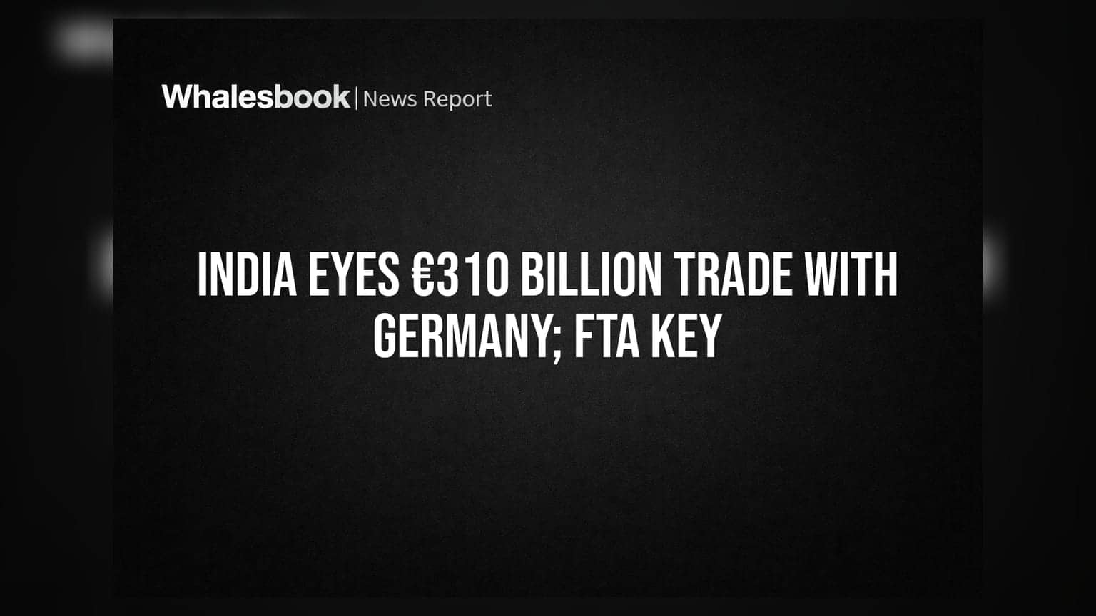 India Eyes €310 Billion Trade With Germany; FTA Key