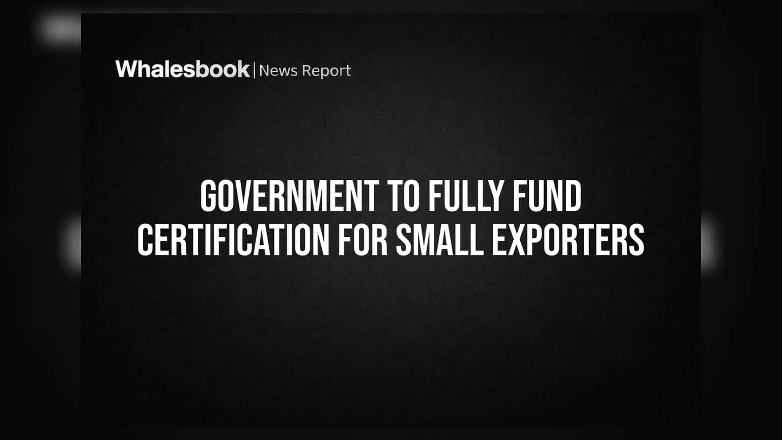 Government to Fully Fund Certification for Small Exporters