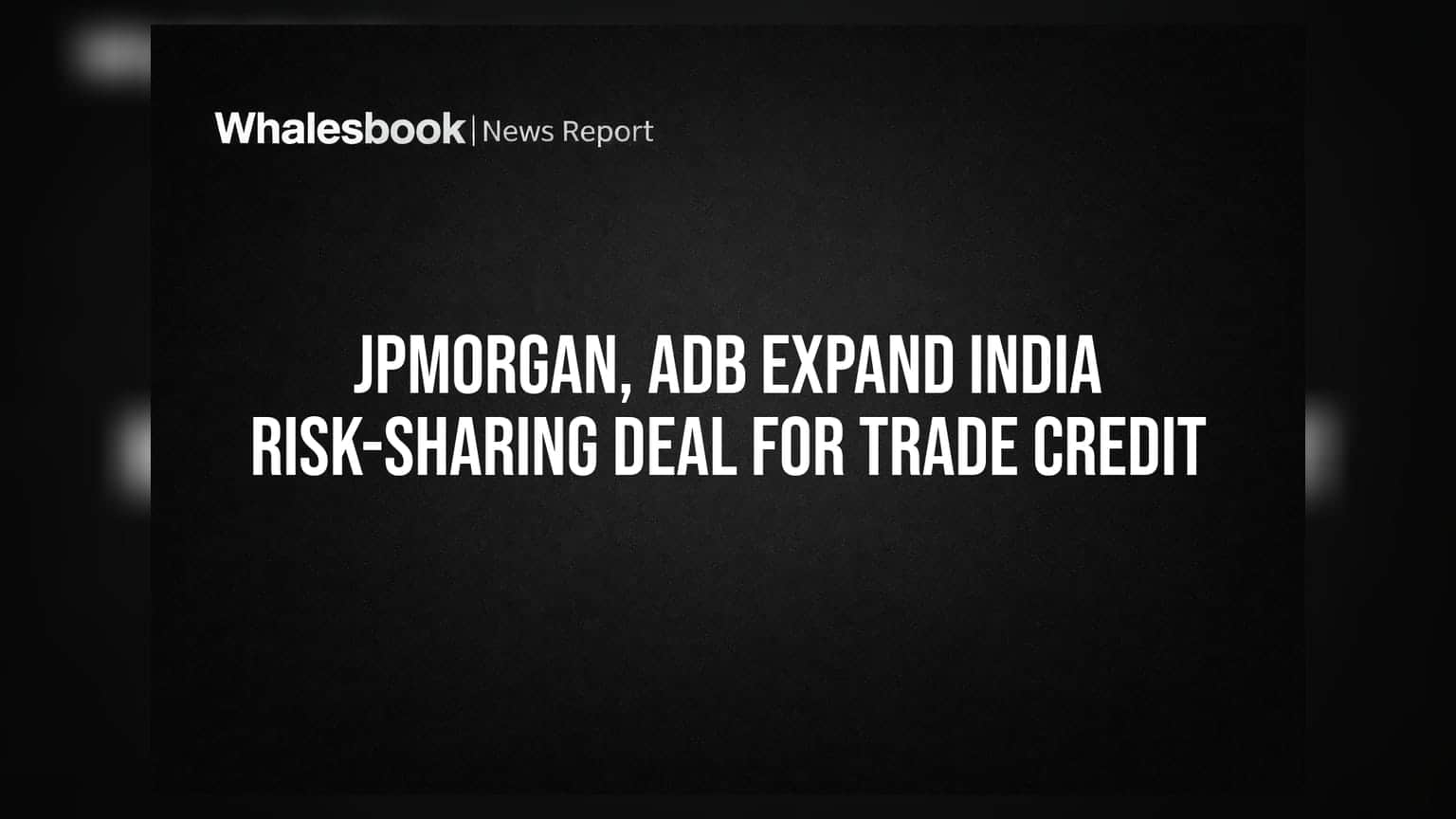 JPMorgan, ADB Expand India Risk-Sharing Deal for Trade Credit