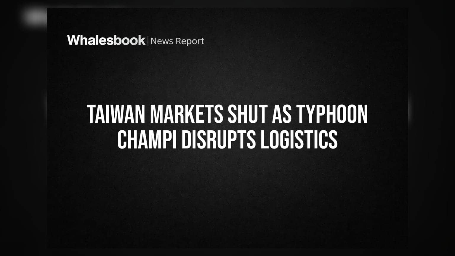 Taiwan Markets Shut As Typhoon Champi Disrupts Logistics