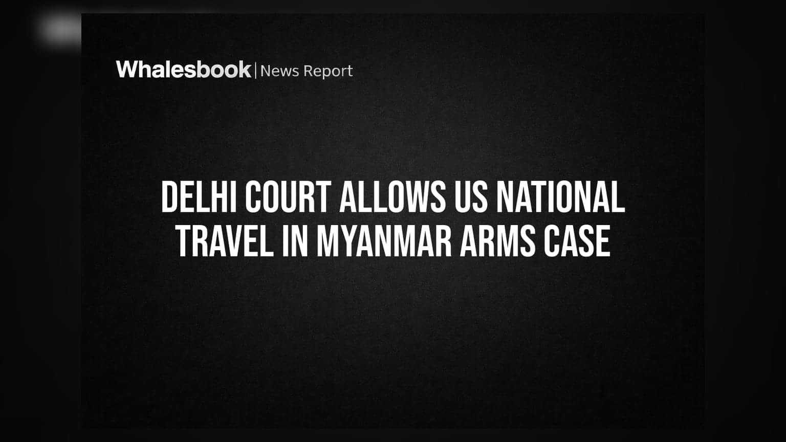 Myanmar Arms Case: दिल्ली कोर्टाचा मोठा निर्णय, अमेरिकन नागरिकाला मायदेशी परतण्याची परवानगी