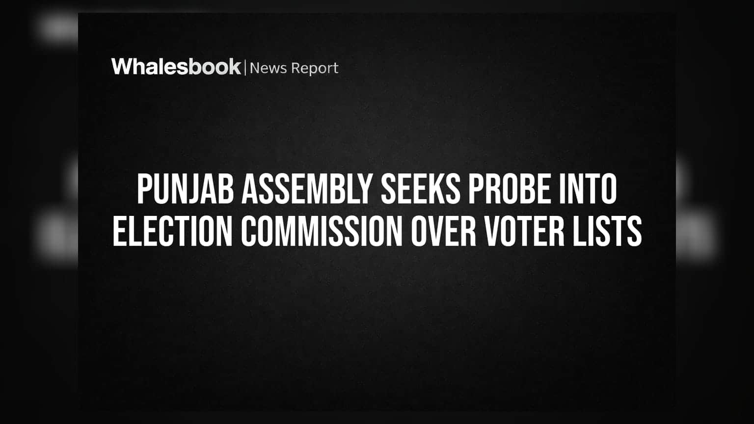 Punjab Assembly Seeks Probe Into Election Commission Over Voter Lists