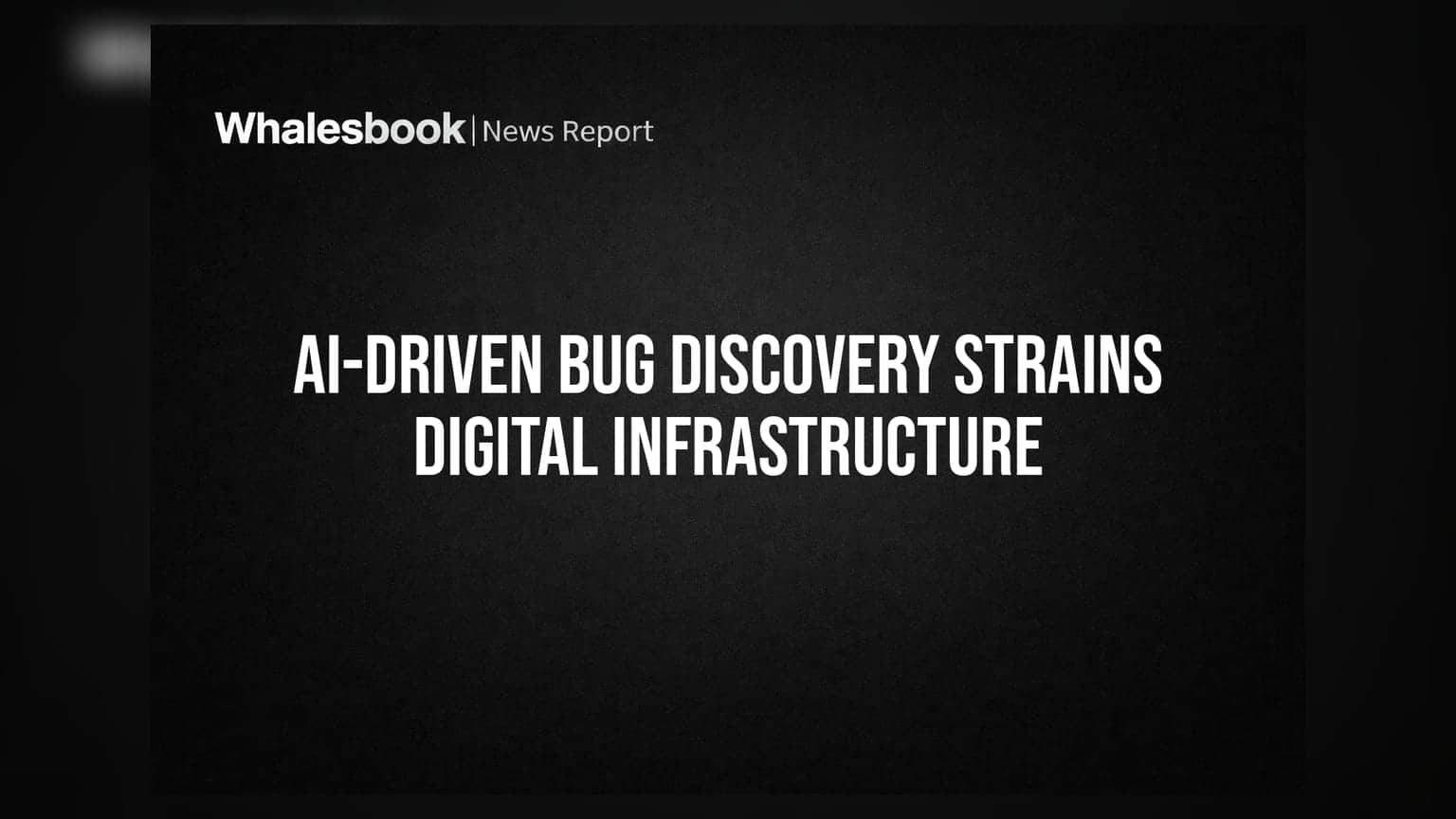 AI-Driven Bug Discovery Strains Digital Infrastructure