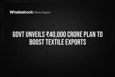 Govt Unveils ₹40,000 Crore Plan to Boost Textile Exports
