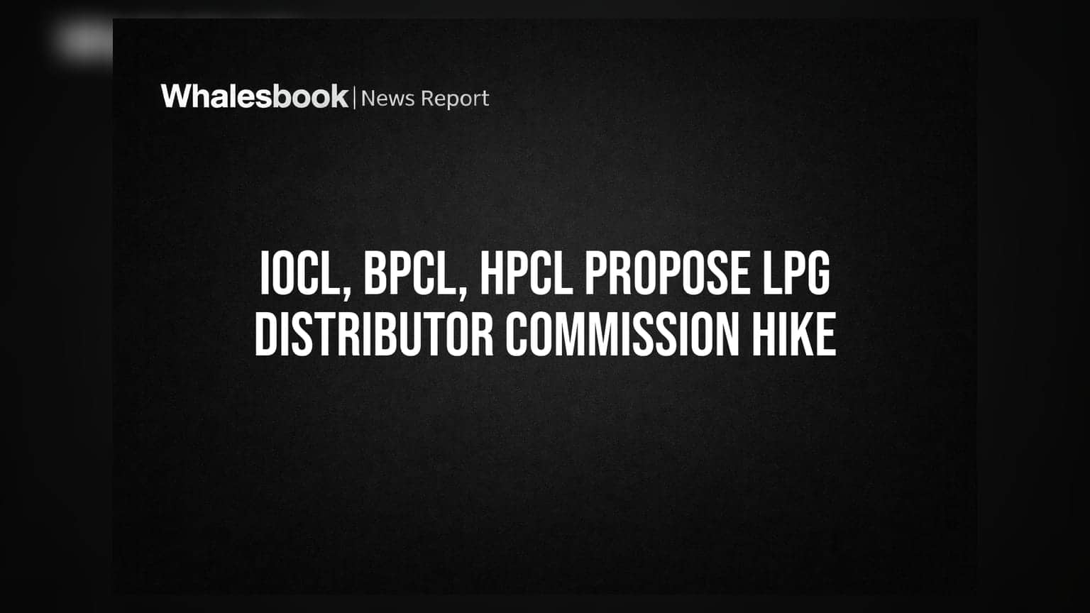 IOCL, BPCL, HPCL Propose LPG Distributor Commission Hike