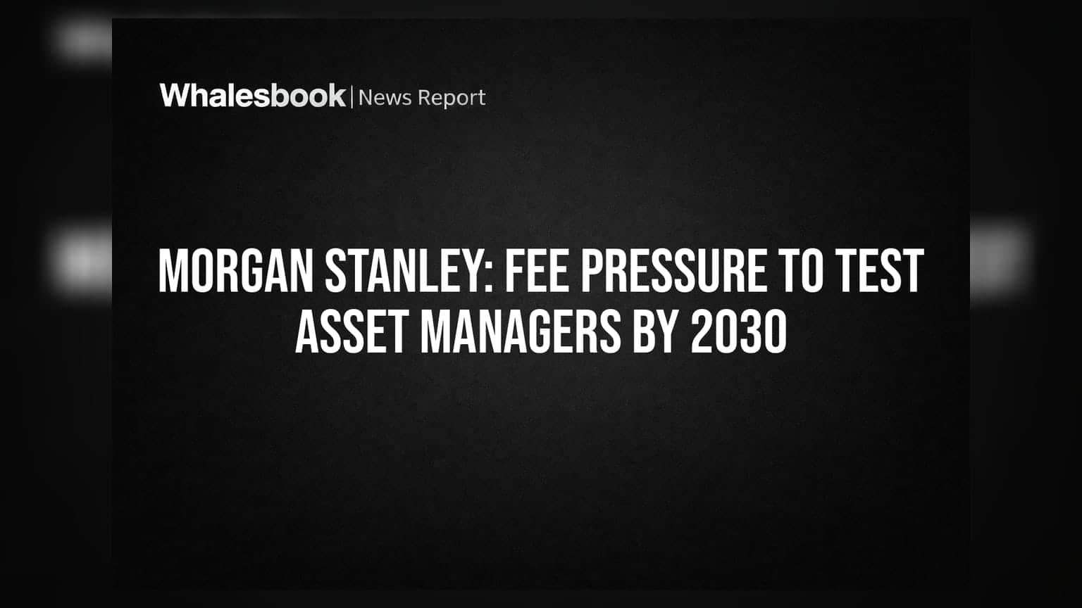 Morgan Stanley: Fee Pressure to Test Asset Managers by 2030