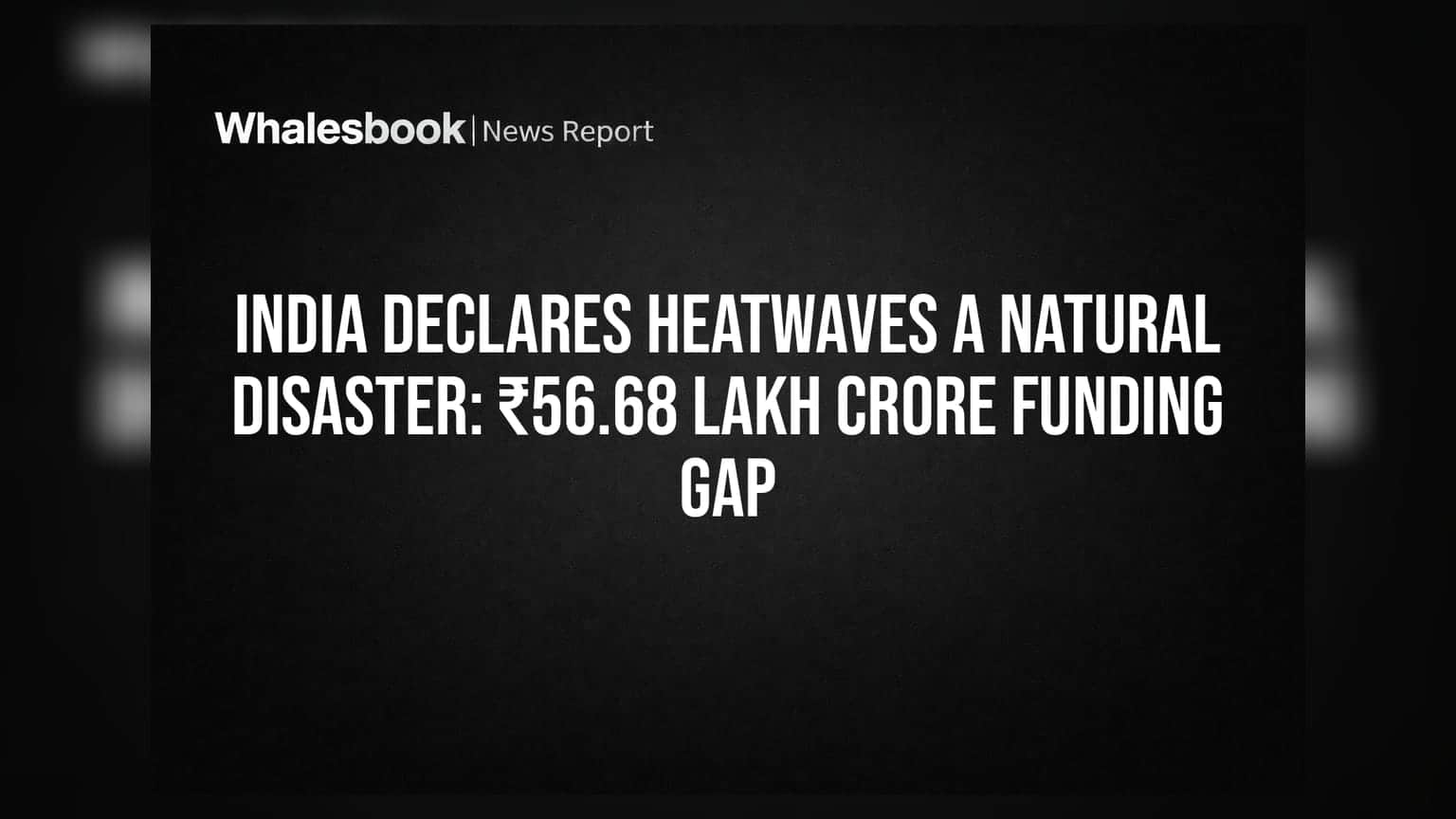 India Declares Heatwaves a Natural Disaster: ₹56.68 Lakh Crore Funding Gap