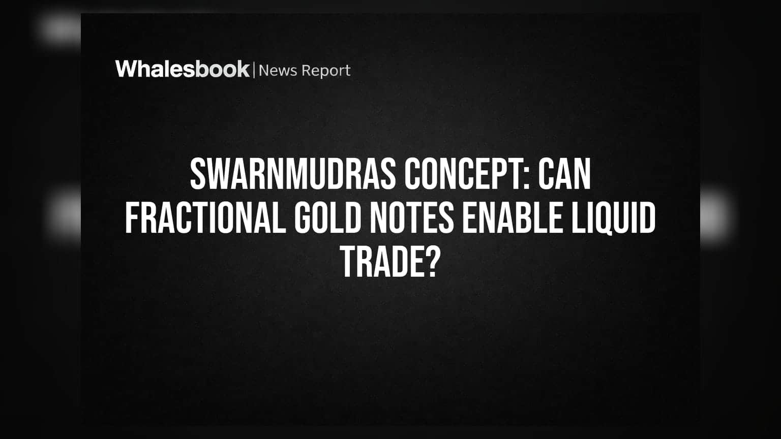 Swarnmudras Concept: Can Fractional Gold Notes Enable Liquid Trade?