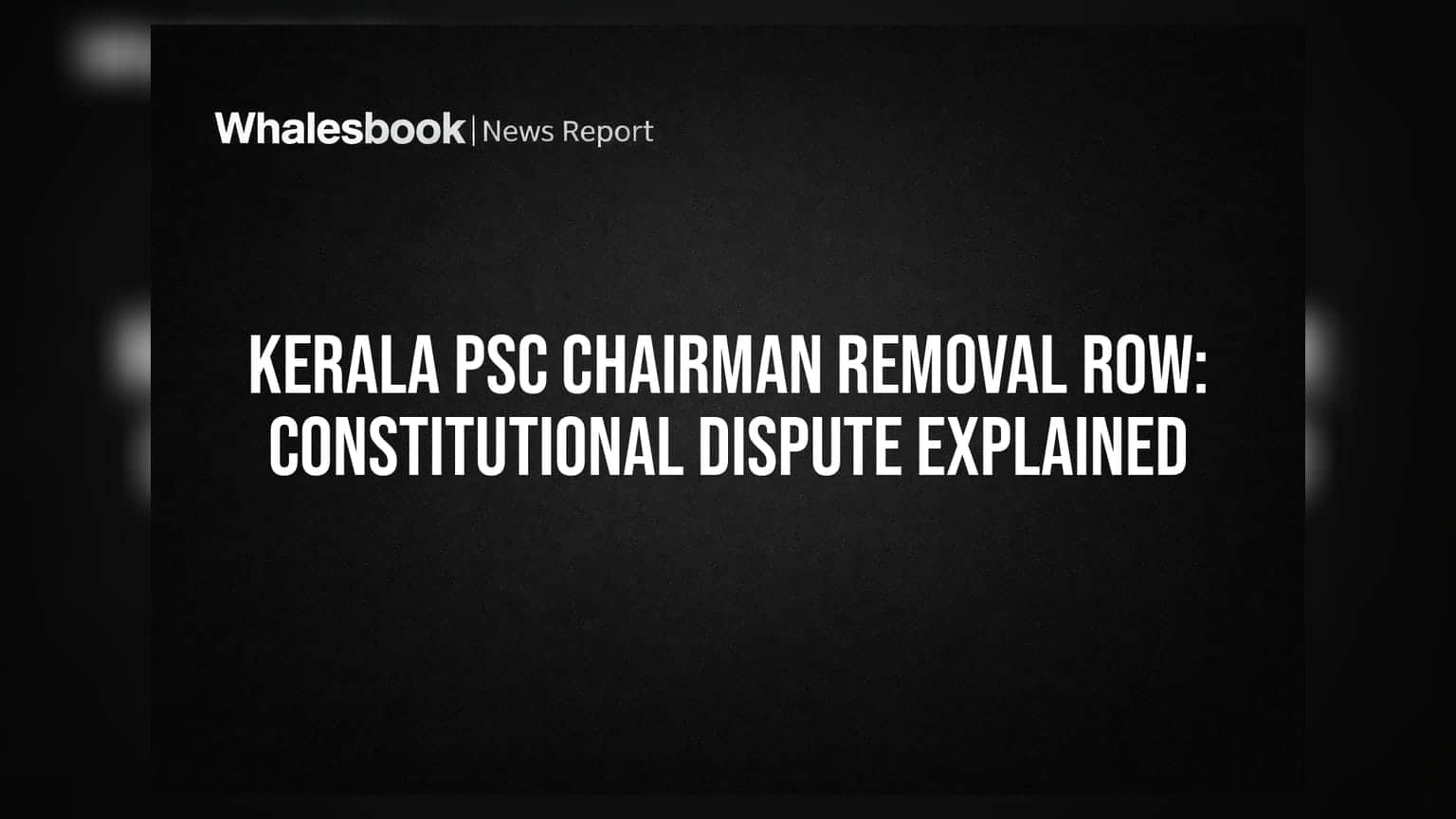 Kerala PSC Chairman Removal Row: नियुक्तीतील गैरव्यवहार आणि राज्यपालांच्या अधिकारांवरून नवा घटनात्मक वाद