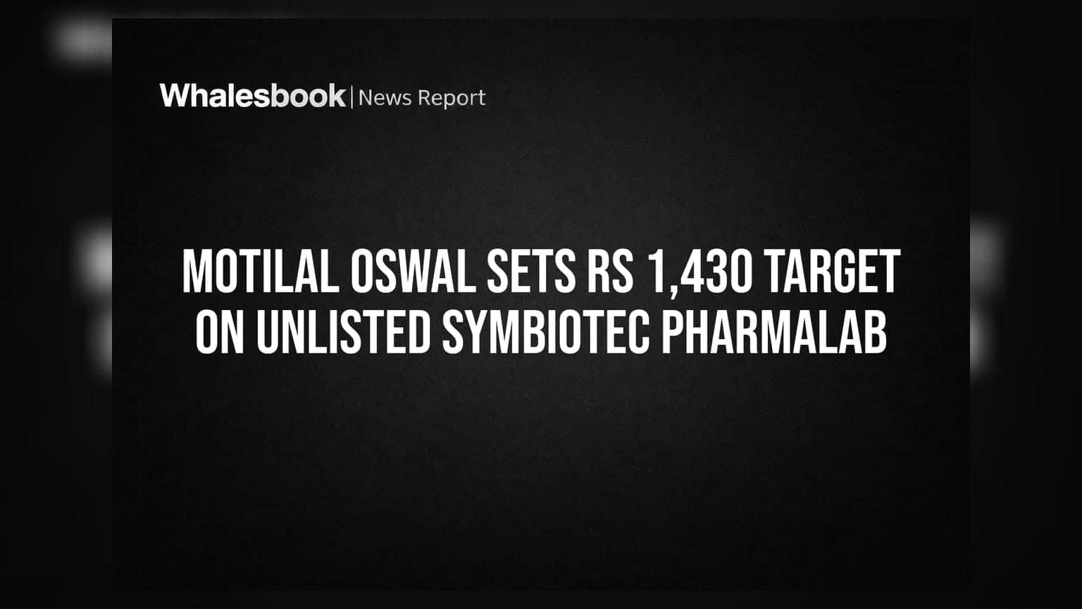 Motilal Oswal ne Symbiotec Pharmalab par rakha ₹1,430 ka target, unlisted space mein halchal!