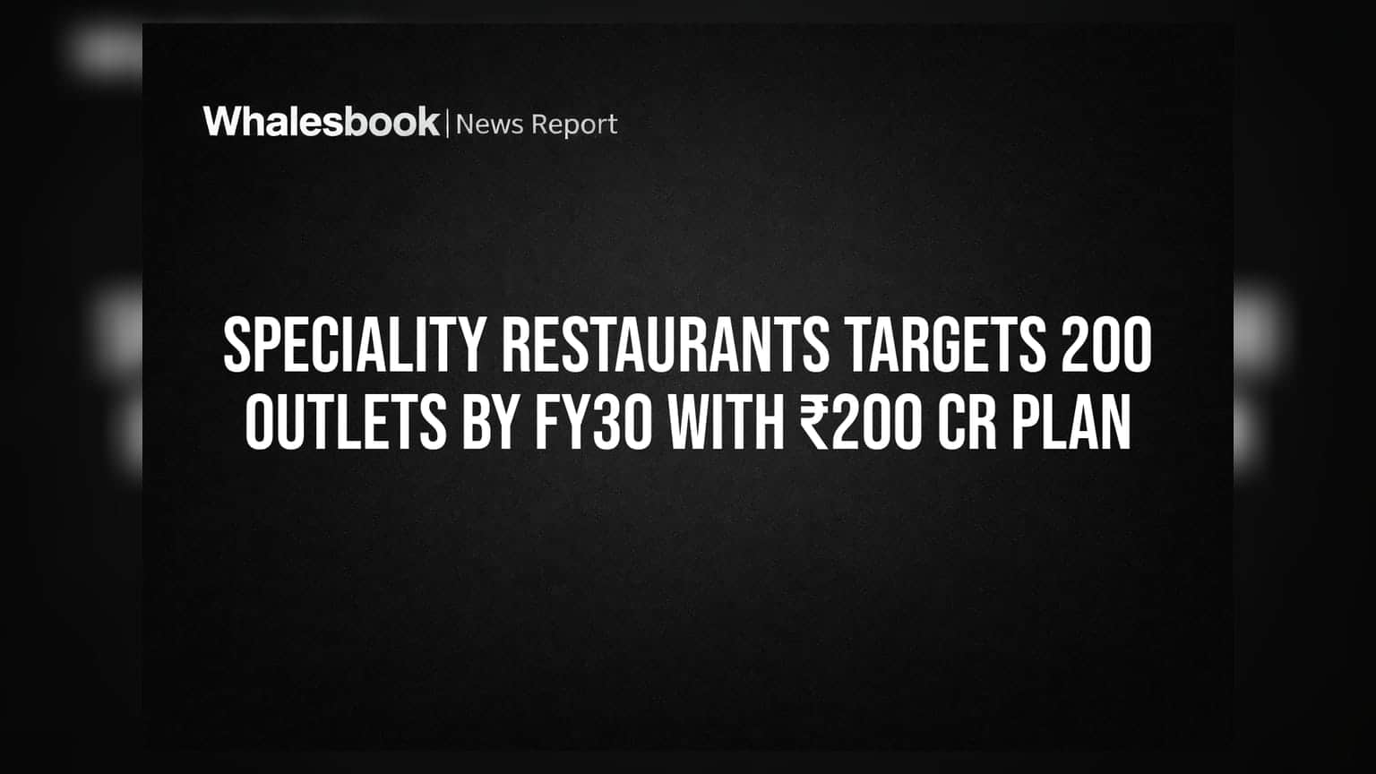 Speciality Restaurants Targets 200 Outlets by FY30 With ₹200 Cr Plan