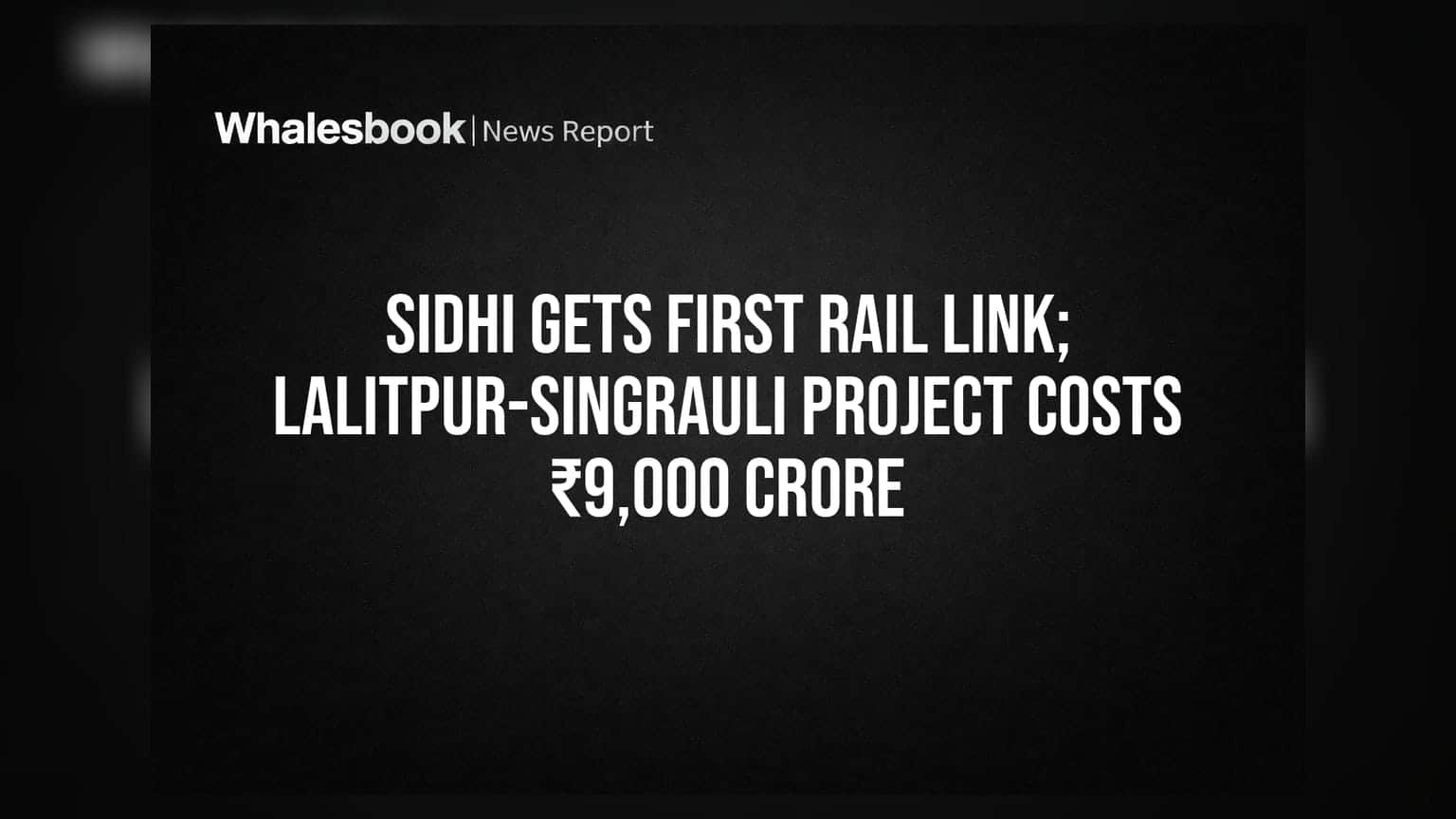 Sidhi Gets First Rail Link; Lalitpur-Singrauli Project Costs ₹9,000 Crore