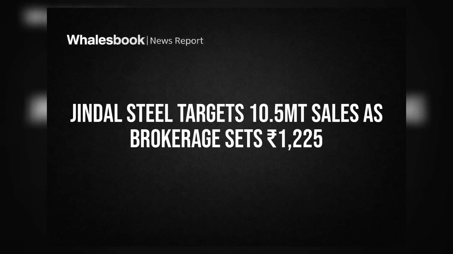 Jindal Steel Targets 10.5MT Sales as Brokerage Sets ₹1,225
