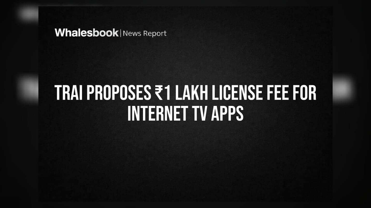 TRAI Proposes ₹1 Lakh License Fee for Internet TV Apps