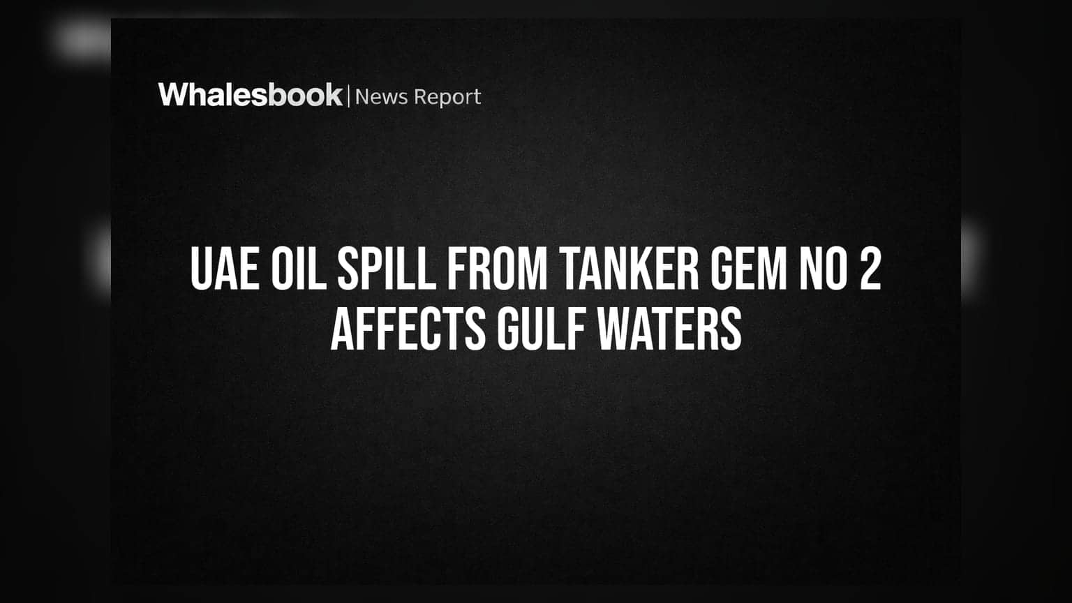 UAE Oil Spill From Tanker Gem No 2 Affects Gulf Waters