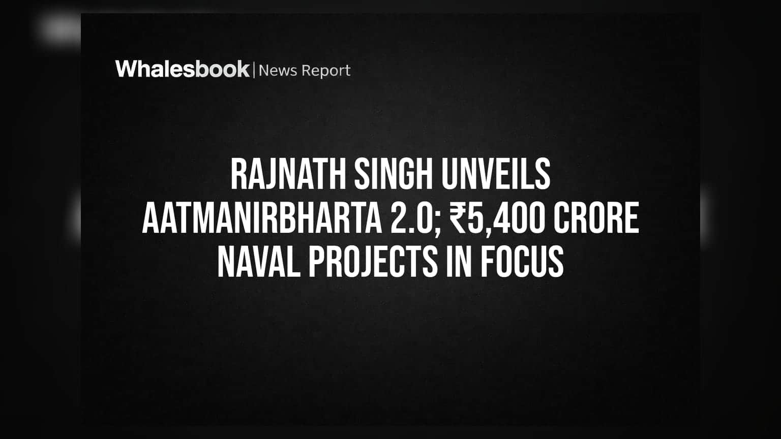 Rajnath Singh Unveils Aatmanirbharta 2.0; ₹5,400 Crore Naval Projects in Focus