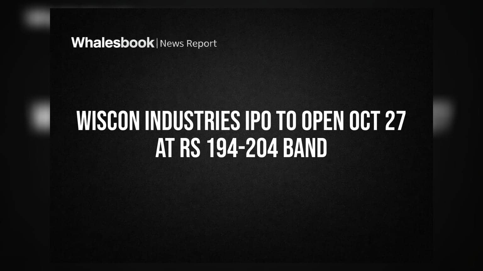 Wiscon Industries IPO to Open Oct 27 at Rs 194-204 Band