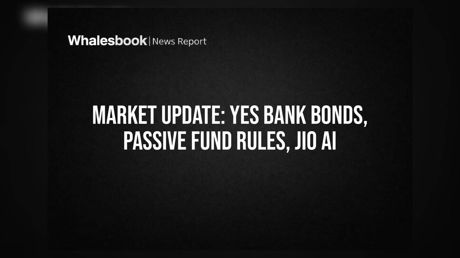 Market Update: Yes Bank चे वादग्रस्त बाँड्स, SEBI चे नवीन नियम आणि Jio चा AI कडे प्रवास