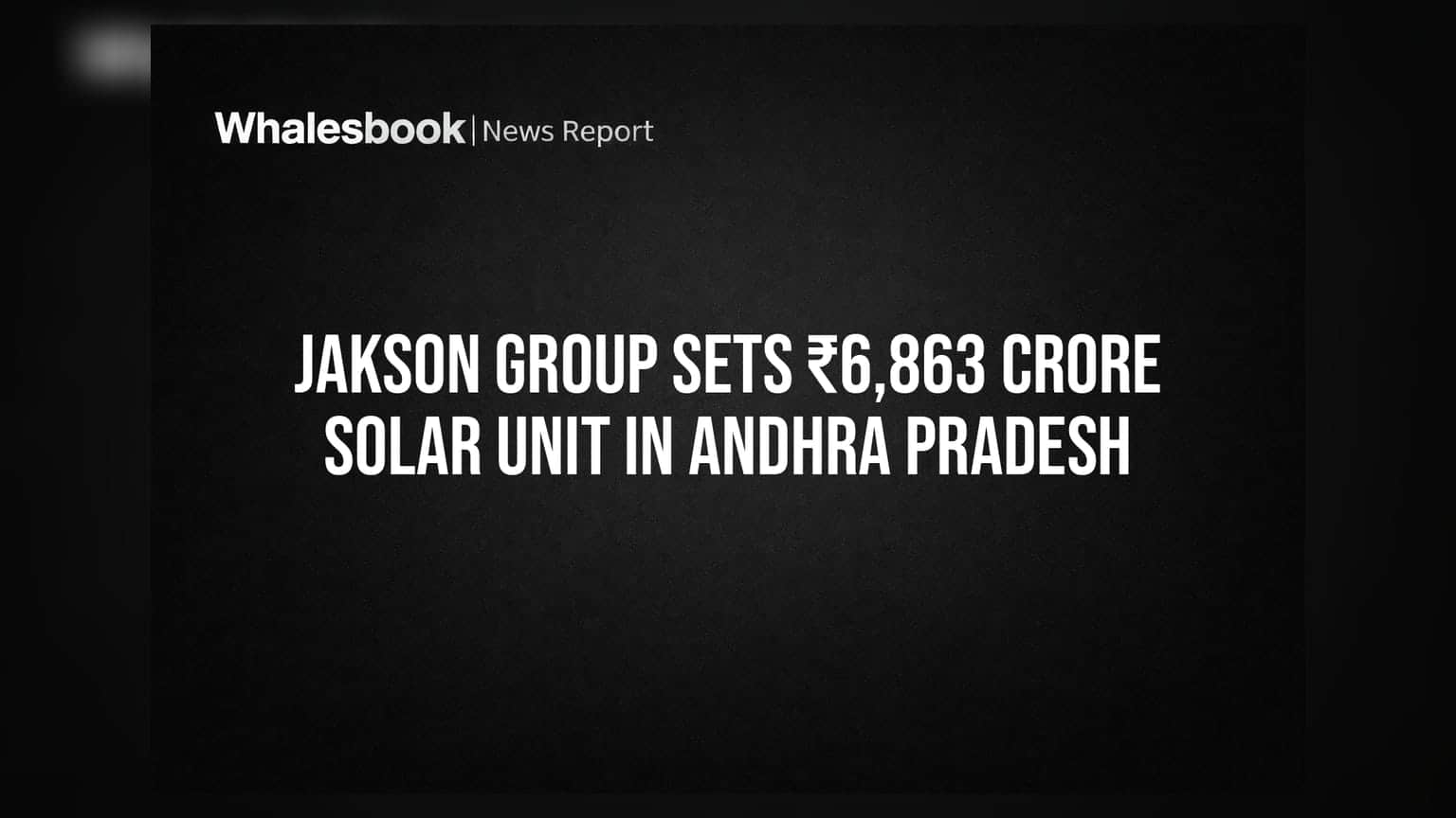 Jakson Group Sets ₹6,863 Crore Solar Unit in Andhra Pradesh