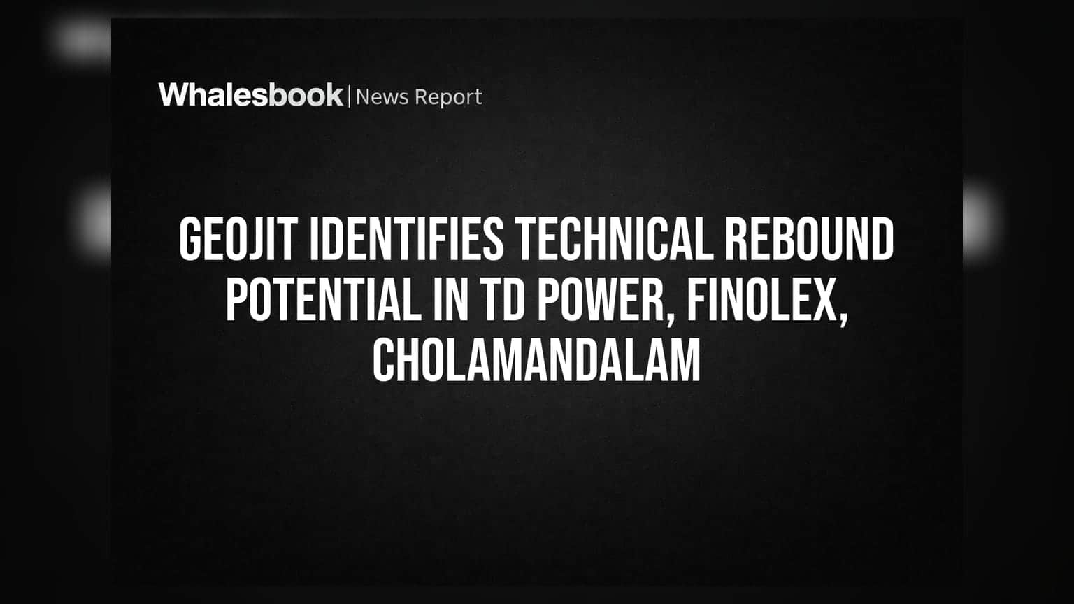 TD Power, Finolex आणि Cholamandalam शेअर्समध्ये टेक्निकल रिकव्हरीचे संकेत; Geojit कडून विश्लेषण