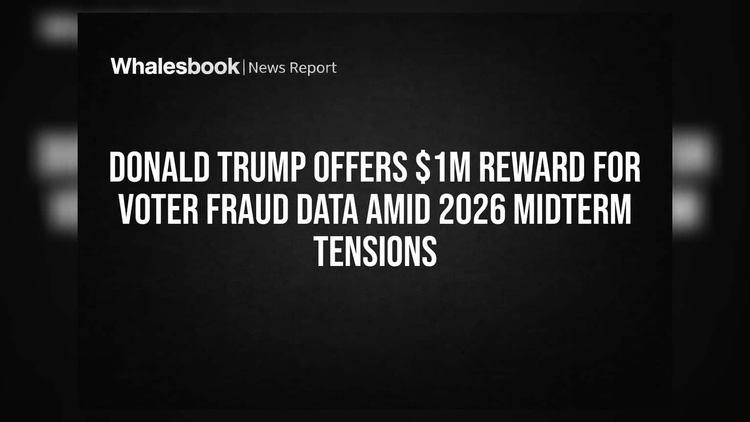 Donald Trump Offers $1M Reward for Voter Fraud Data Amid 2026 Midterm Tensions