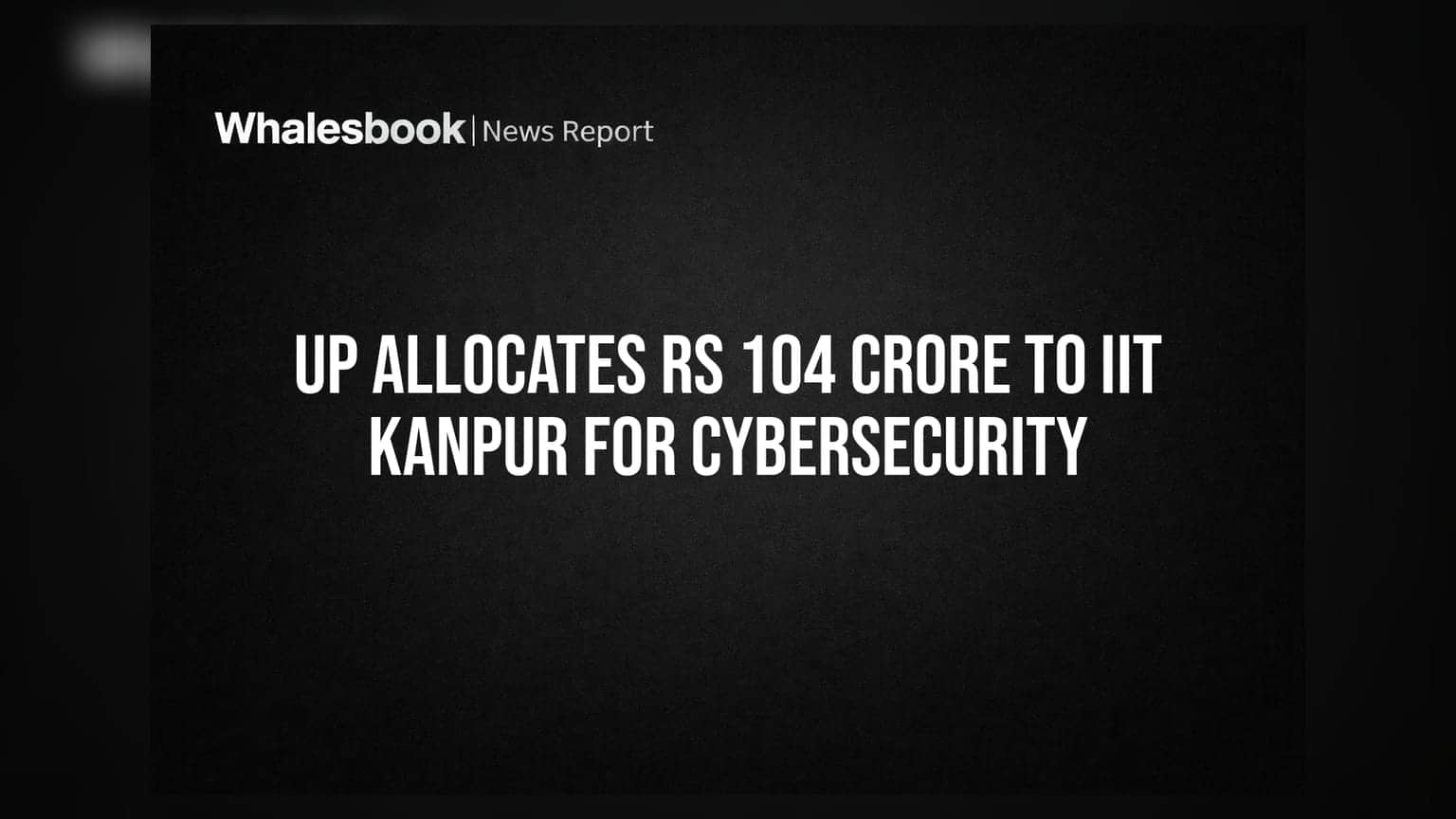 IIT Kanpur Cybersecurity Project: ઉત્તર પ્રદેશ સરકારનો મોટો નિર્ણય, ડિજિટલ સુરક્ષા માટે ફાળવ્યા **₹104 કરોડ**