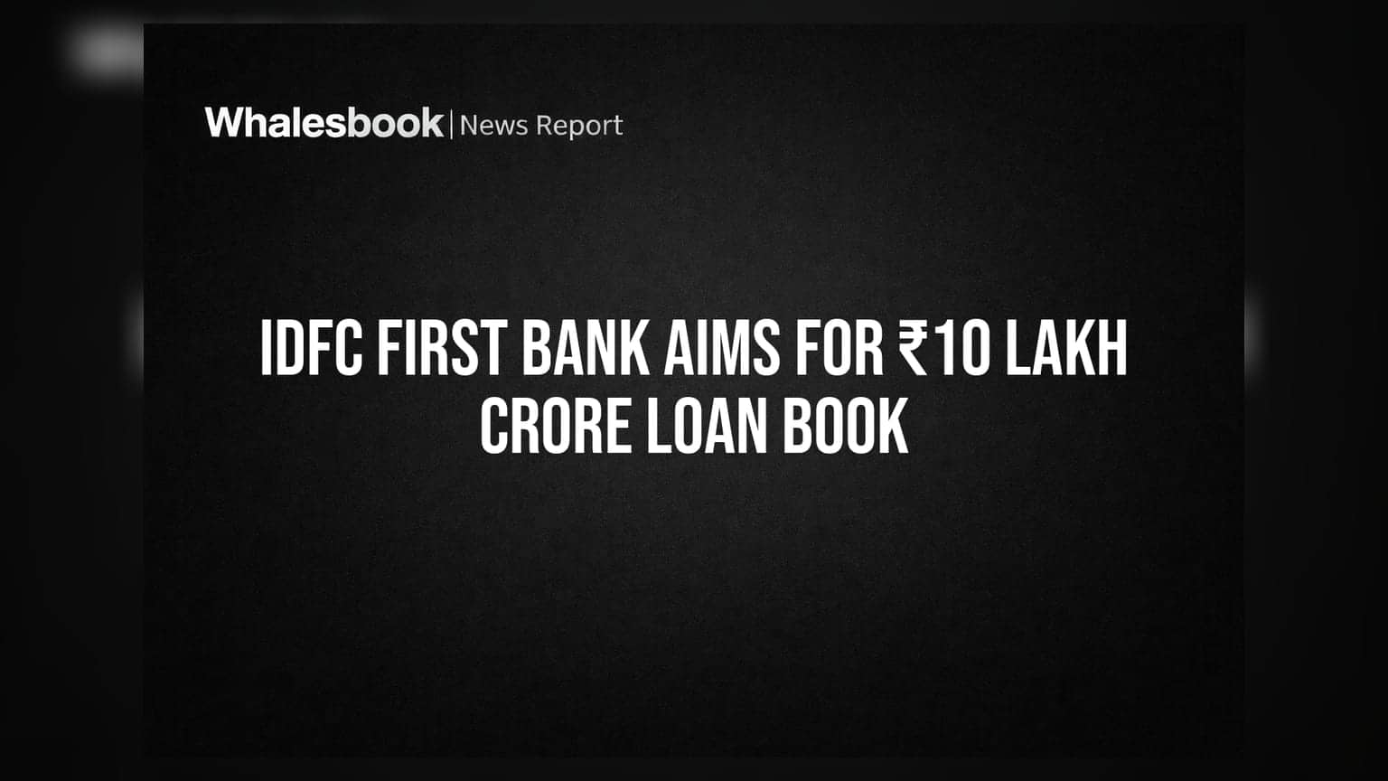 IDFC FIRST Bank: **₹10 લાખ કરોડ**નું લોન બુક બનાવવાનું લક્ષ્ય, જાણી લો બેંકની નવી રણનીતિ
