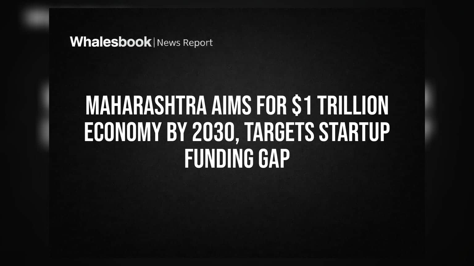 Maharashtra Aims for $1 Trillion Economy by 2030, Targets Startup Funding Gap