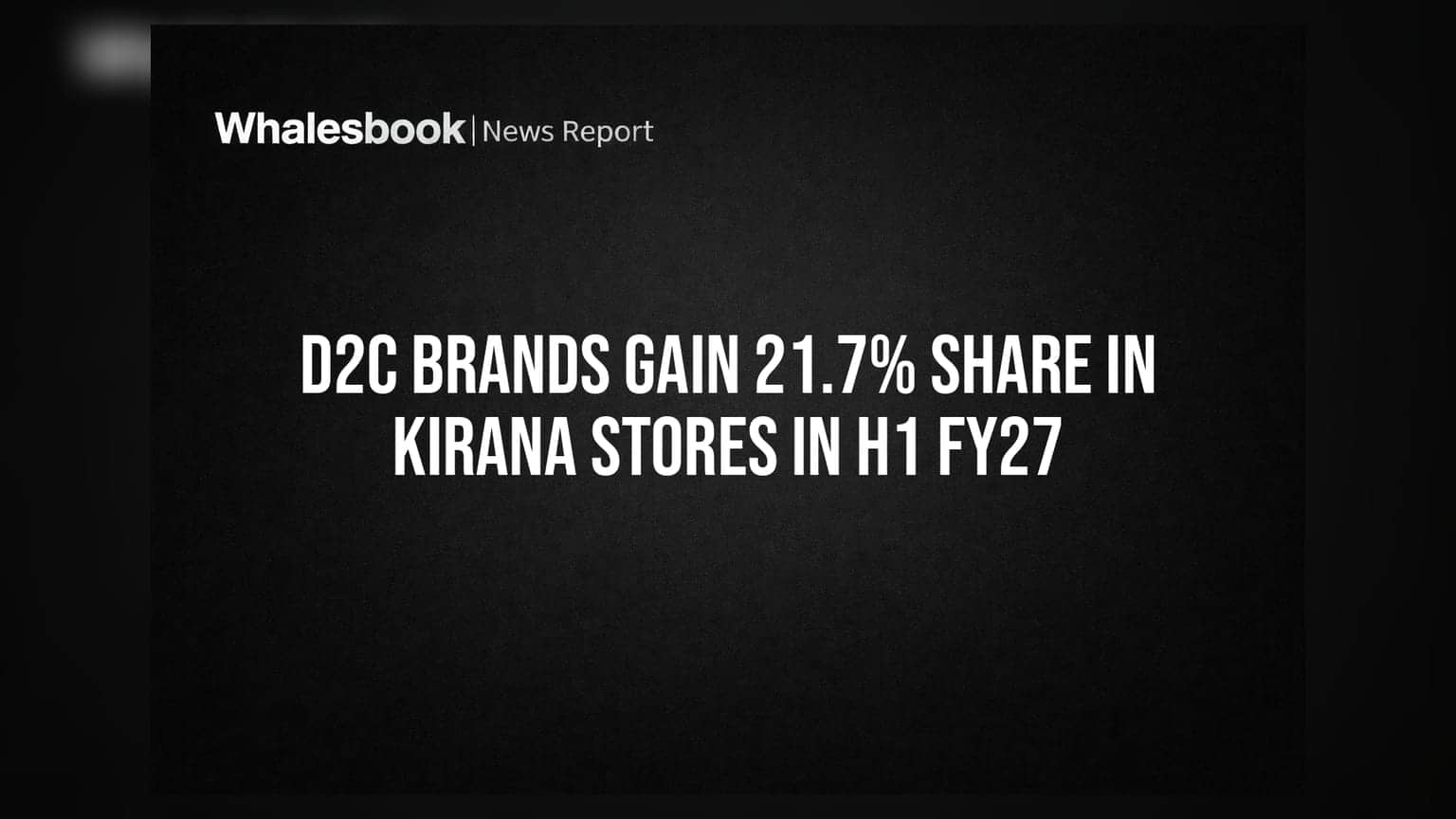 D2C Brands Gain 21.7% Share In Kirana Stores In H1 FY27