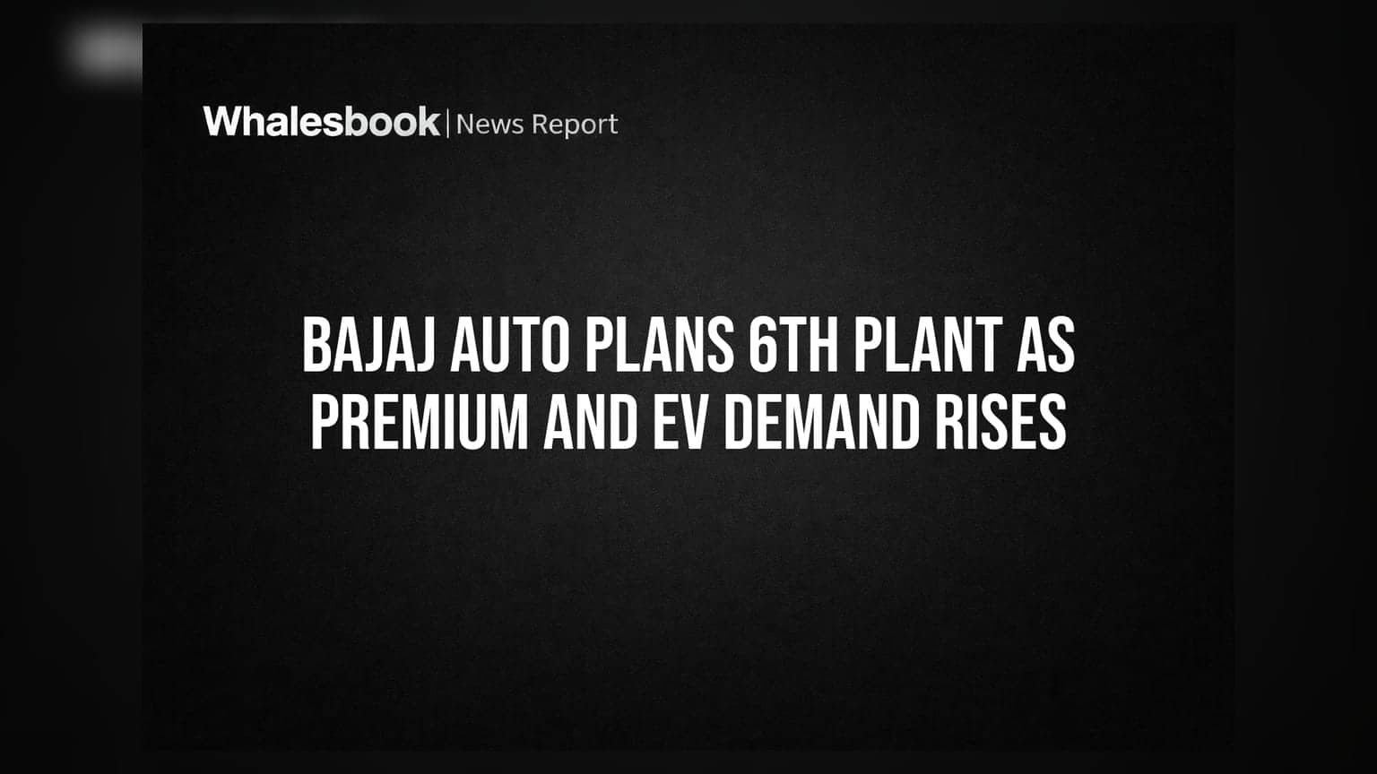 Bajaj Auto Plans 6th Plant as Premium and EV Demand Rises