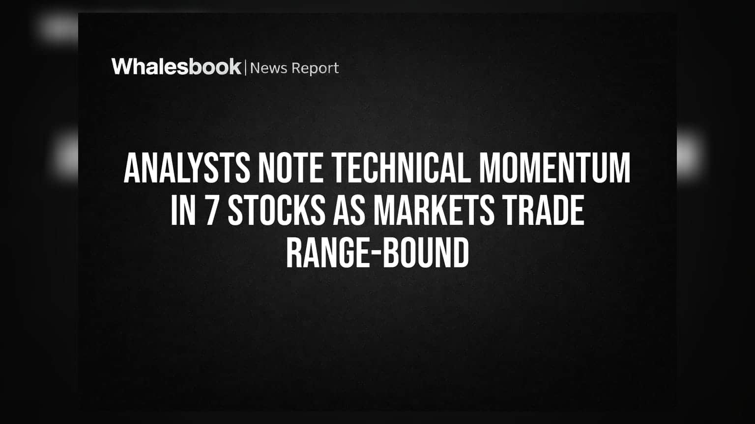 Analysts Note Technical Momentum in 7 Stocks as Markets Trade Range-Bound