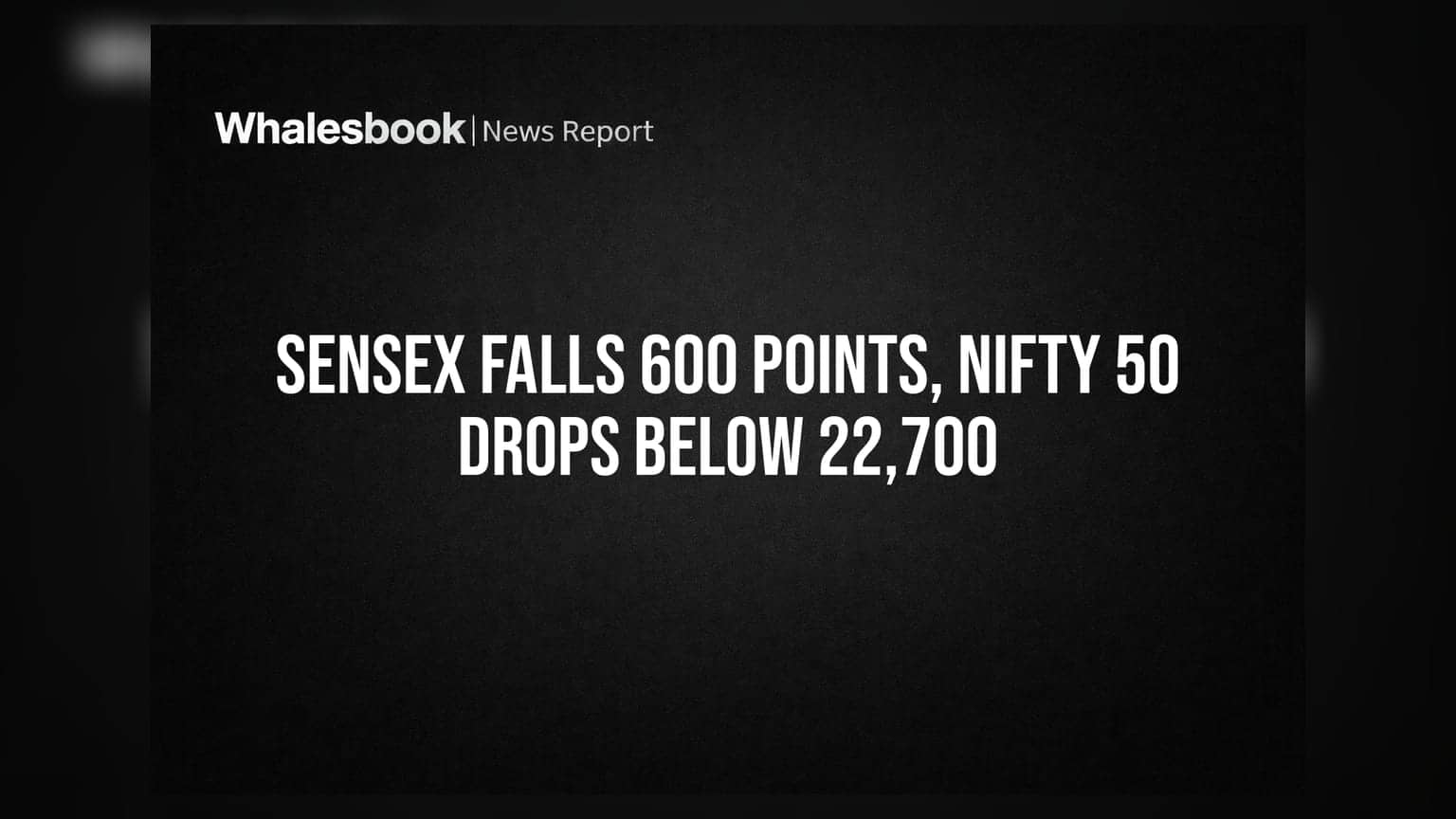 Sensex Falls 600 Points, Nifty 50 Drops Below 22,700