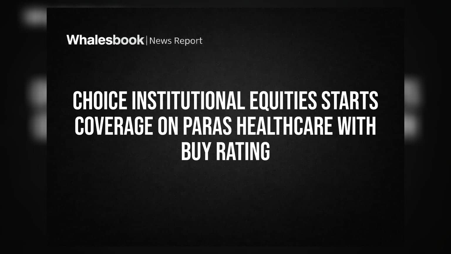 Choice Institutional Equities Starts Coverage on Paras Healthcare with Buy Rating