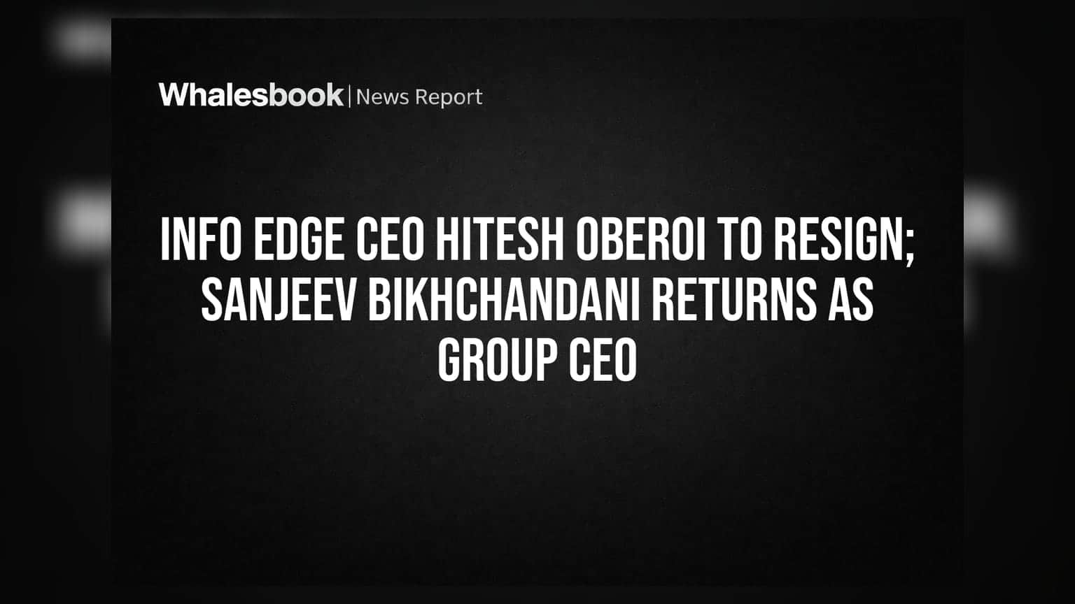 Info Edge CEO Hitesh Oberoi to Resign; Sanjeev Bikhchandani Returns as Group CEO