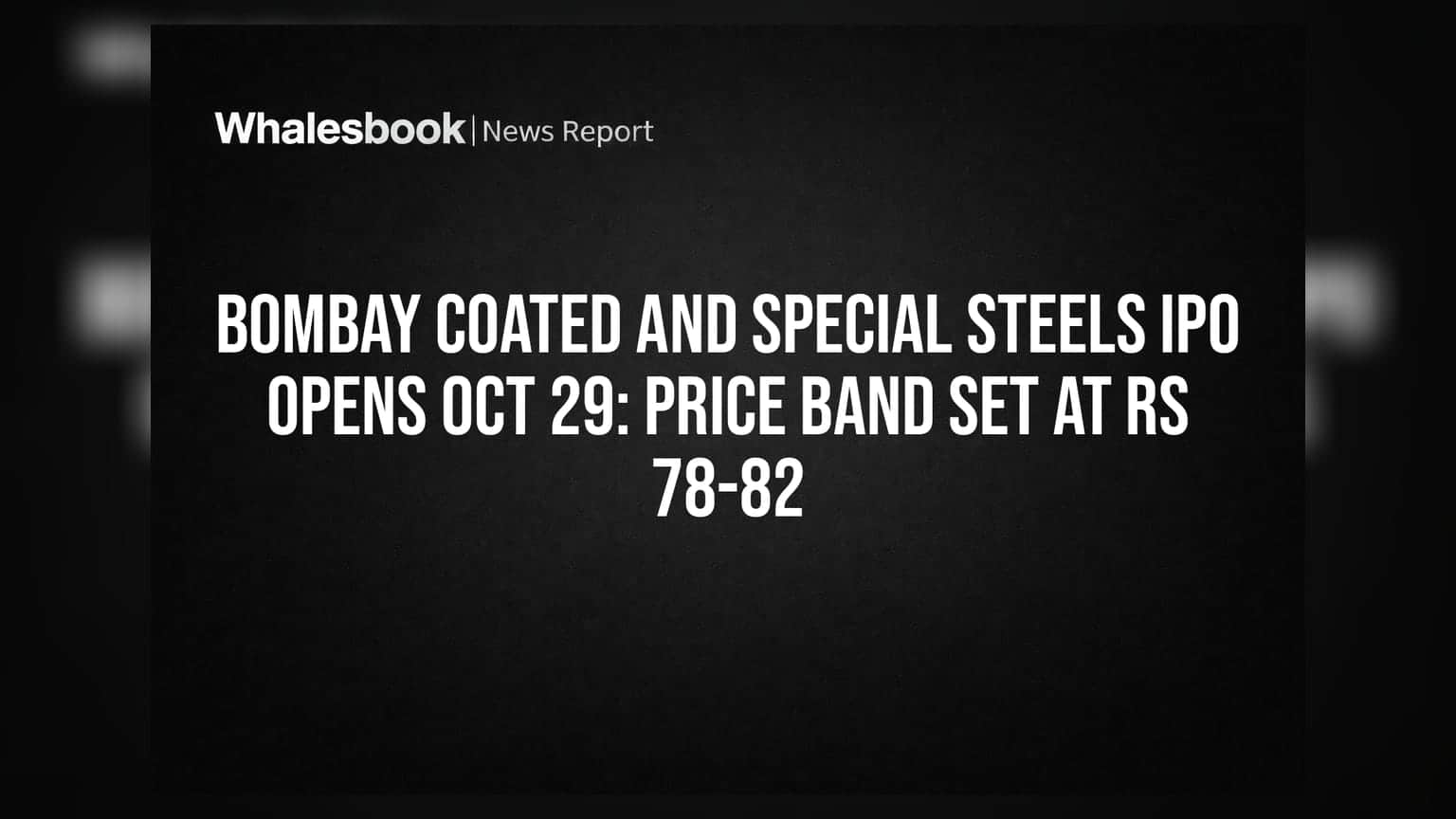 Bombay Coated and Special Steels IPO Opens Oct 29: Price Band Set at Rs 78-82