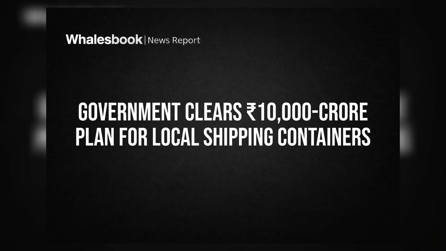 Government Clears ₹10,000-Crore Plan for Local Shipping Containers