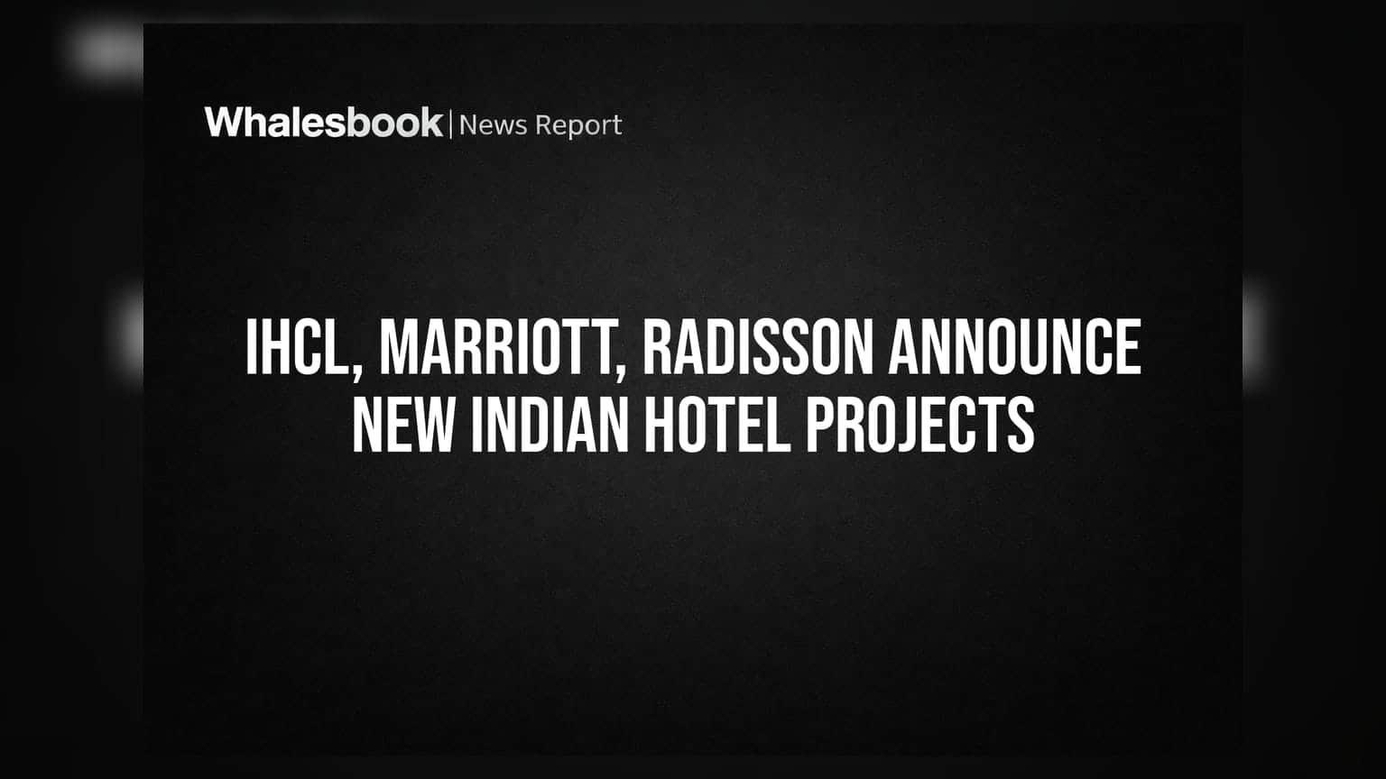 IHCL, Marriott, Radisson Announce New Indian Hotel Projects