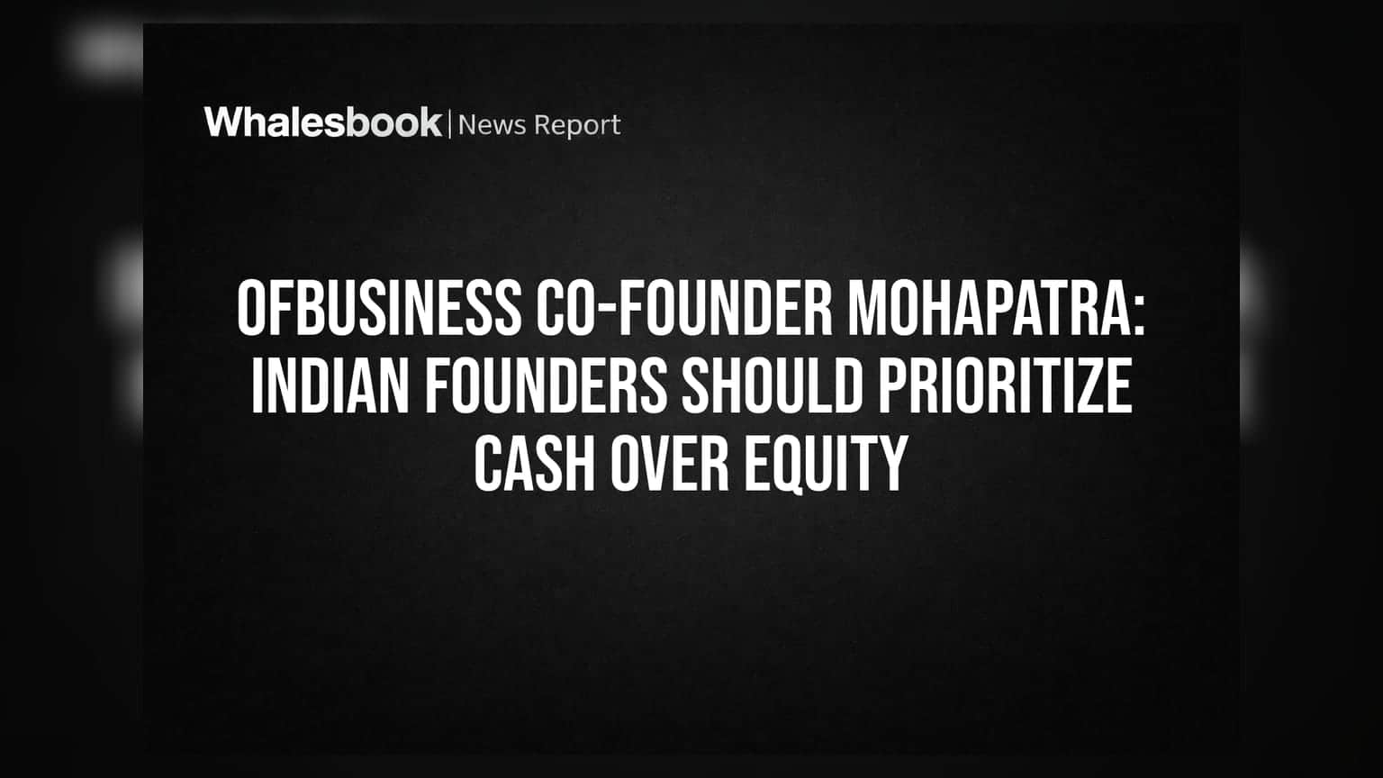 OfBusiness ਦੇ ਕੋ-ਫਾਊਂਡਰ Asish Mohapatra ਦੀ ਸਲਾਹ: ਸਟਾਰਟਅੱਪਸ ਲਈ ਇਕਵਿਟੀ ਨਾਲੋਂ ਕੈਸ਼ ਹੈ ਜ਼ਿਆਦਾ ਜ਼ਰੂਰੀ