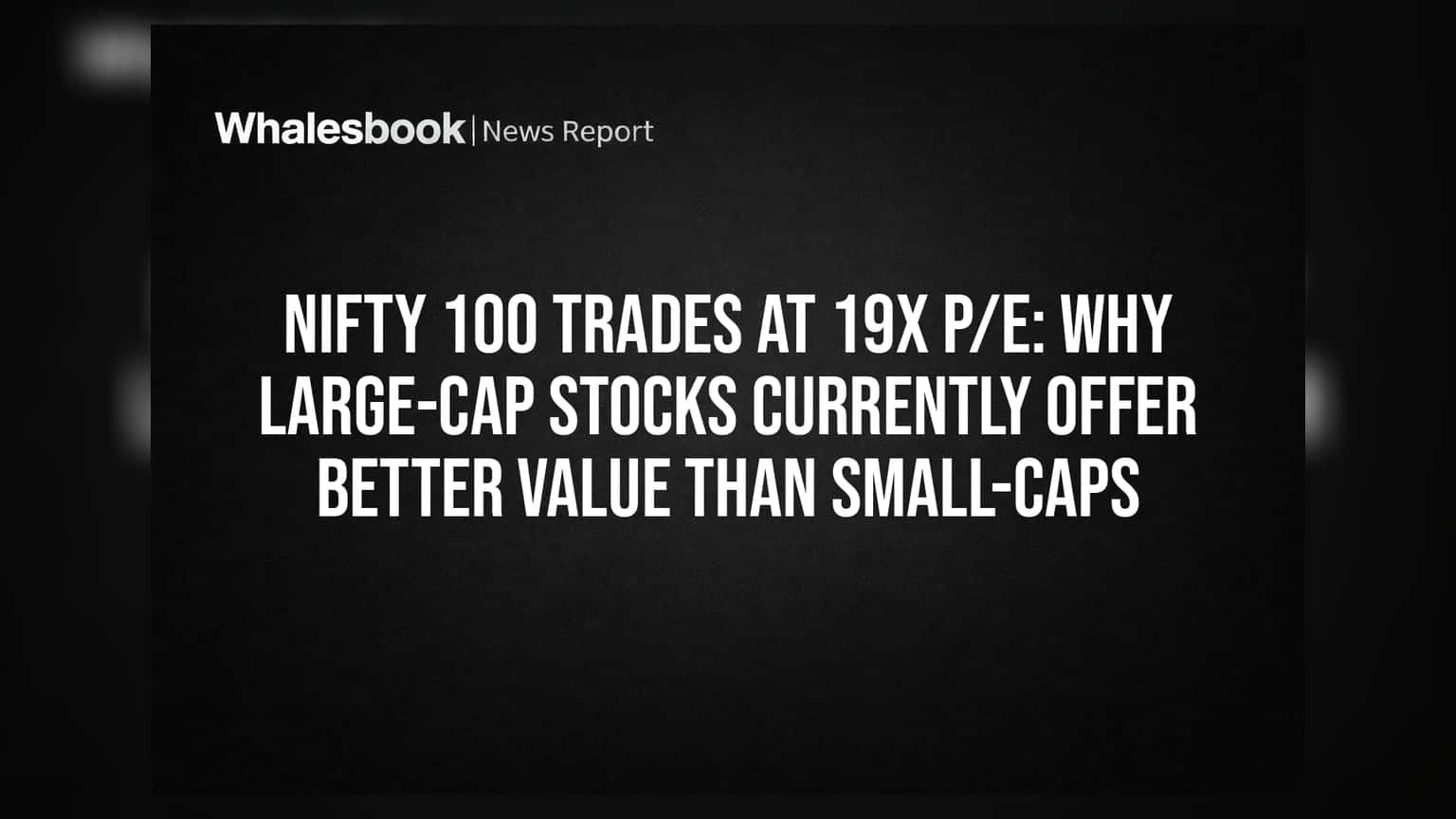 Nifty 100 Trades at 19x P/E: Why Large-Cap Stocks Currently Offer Better Value Than Small-Caps