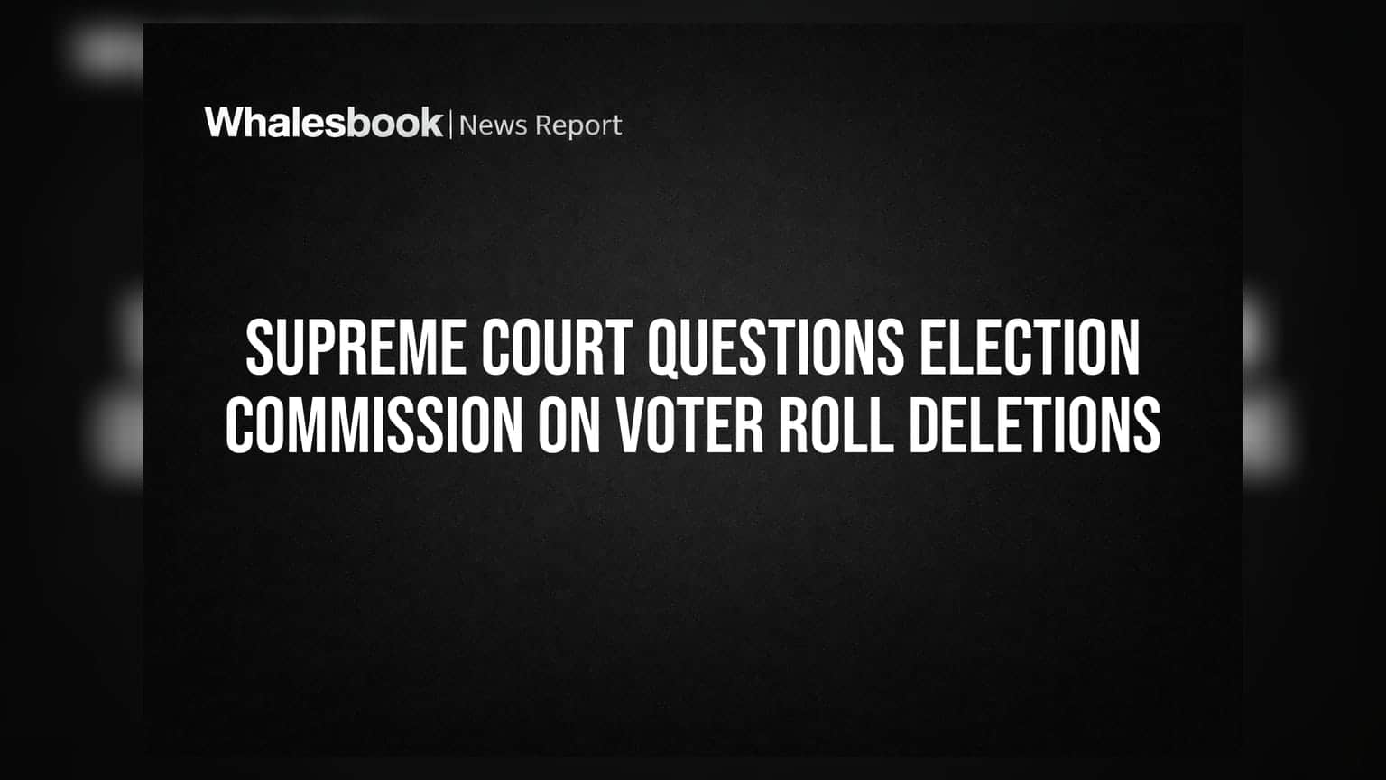 Election Commission પર સુપ્રીમ કોર્ટ લાલઘૂમ: વોટર લિસ્ટમાંથી નામ કમી થવા પર કરી કડક ટિપ્પણી