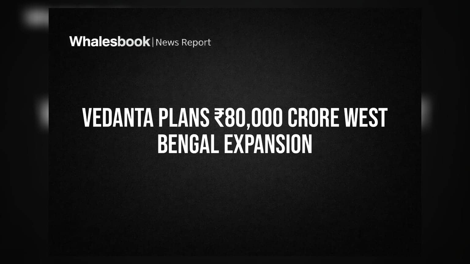 Vedanta: પશ્ચિમ બંગાળમાં **₹80,000 કરોડ**નું તોતિંગ રોકાણ કરવાની તૈયારી