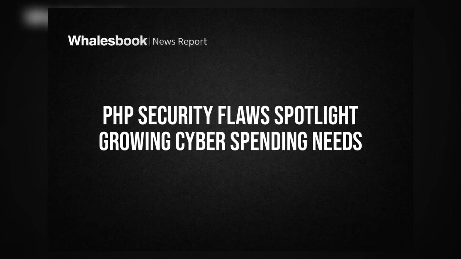 PHP Security Flaws Spotlight Growing Cyber Spending Needs
