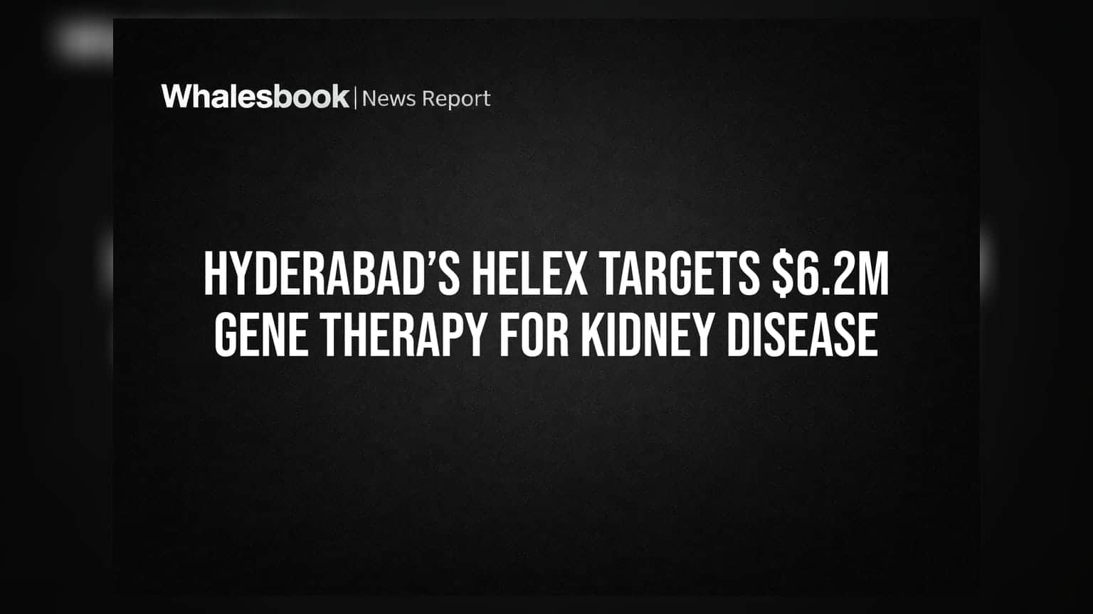 Hyderabad’s Helex Targets $6.2M Gene Therapy for Kidney Disease