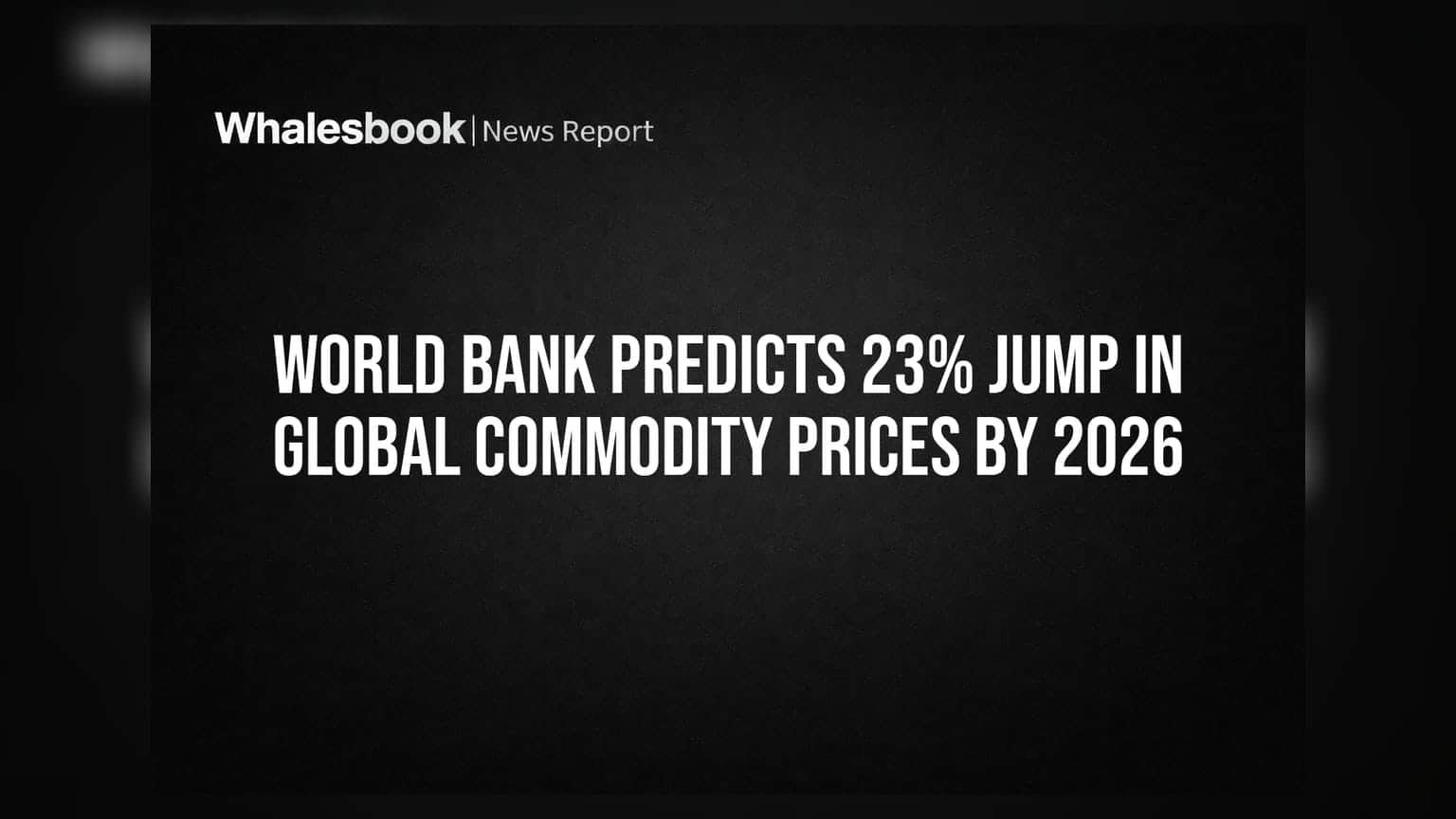 World Bank Predicts 23% Jump in Global Commodity Prices by 2026