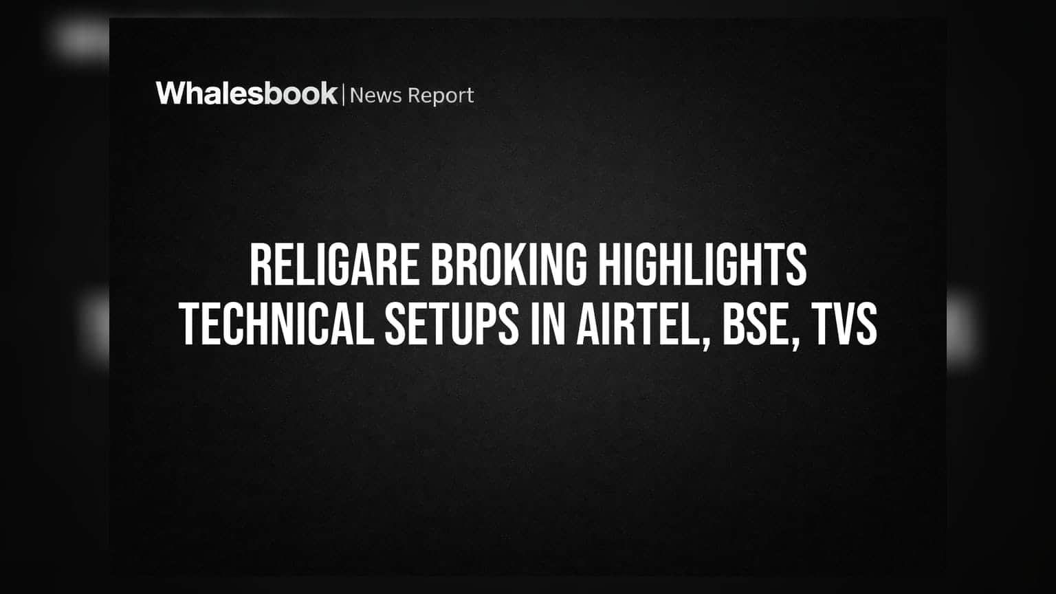 Religare Broking Highlights Technical Setups in Airtel, BSE, TVS