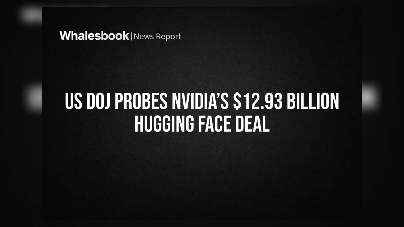 US DOJ Probes Nvidia’s $12.93 Billion Hugging Face Deal