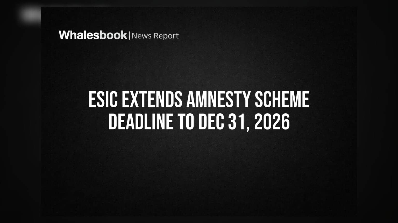 ESIC Amnesty Scheme: ਕੰਪਨੀਆਂ ਲਈ ਵੱਡੀ ਰਾਹਤ! ਡੈੱਡਲਾਈਨ ਵਧ ਕੇ **31 ਦਸੰਬਰ 2026** ਹੋਈ