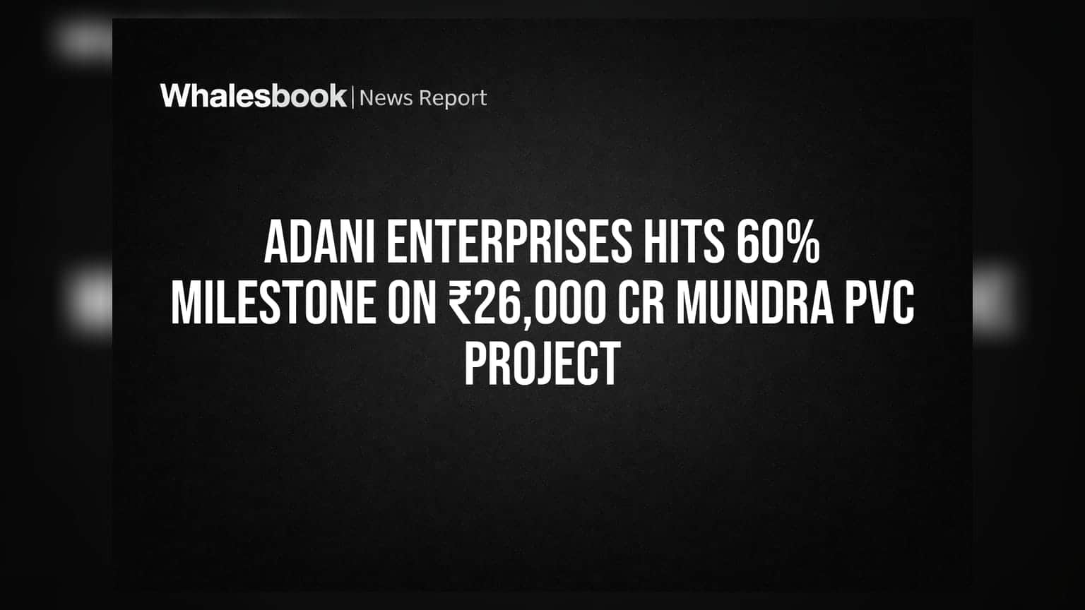 Adani Enterprises: मुंद्रा PVC प्रोजेक्ट ने पकड़ी रफ्तार, **60%** काम पूरा